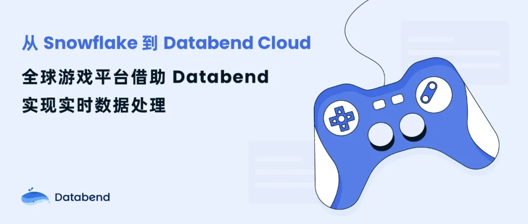 从 Snowflake 到 Databend Cloud：全球游戏平台借助 Databend 实现实时数据处理